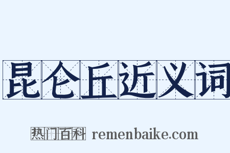 昆仑丘近义词是什么意思的图片